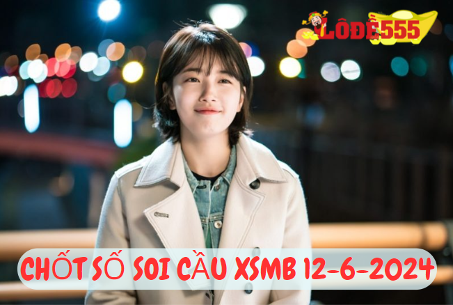  Soi Cầu XSMB 12-6-2024 | Dự Đoán Kết Quả Xổ Số Miền Bắc